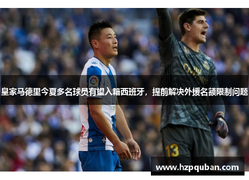 皇家马德里今夏多名球员有望入籍西班牙，提前解决外援名额限制问题