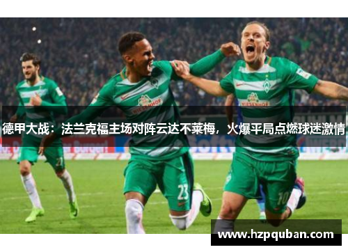 德甲大战：法兰克福主场对阵云达不莱梅，火爆平局点燃球迷激情
