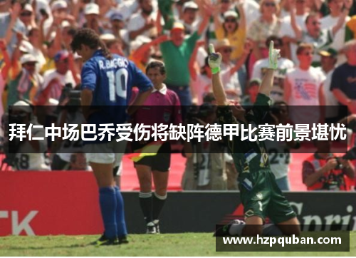 拜仁中场巴乔受伤将缺阵德甲比赛前景堪忧