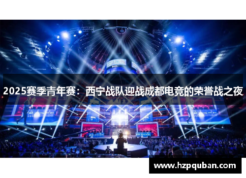 2025赛季青年赛：西宁战队迎战成都电竞的荣誉战之夜